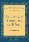 Image for La Logique Subjective de Hegel (Classic Reprint)