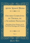 Image for Oeuvres Completes de Thomas, de l&#39;Academie Francaise, Vol. 1: Precedees d&#39;une Notice sur la Vie Et les Ouvrages de l&#39;Auteur (Classic Reprint)