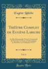 Image for Theatre Complet de Eugene Labiche, Vol. 6: Le Plus Heureux des Trois; La Commode de Victorine; L&#39;Avare en Gants Jaunes; La Sensitive; Le Cachemire X. B. T (Classic Reprint)