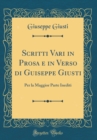 Image for Scritti Vari in Prosa e in Verso di Guiseppe Giusti: Per la Maggior Parte Inediti (Classic Reprint)