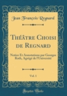 Image for Theatre Choisi de Regnard, Vol. 1: Notice Et Annotations par Georges Roth, Agrege de l&#39;Universite (Classic Reprint)