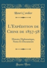 Image for L&#39;Expedition de Chine de 1857-58: Histoire Diplomatique, Notes Et Documents (Classic Reprint)