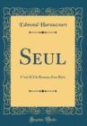 Image for Seul: C&#39;est ICI le Roman d&#39;un Reve (Classic Reprint)