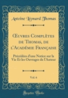 Image for ?uvres Completes de Thomas, de lAcademie Francaise, Vol. 6: Precedees dune Notice sur la Vie Et les Ouvrages de lAuteur (Classic Reprint)
