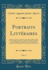 Image for Portraits Litteraires, Vol. 3: Theocrite, Francois 1er Poete, le Chevalier de Mere, l&#39;Abbe Prevost, Mademoiselle Aisse, Madame de Krudner, Madame de Staal-Delaunay, Benjamin Constant, M. Rodolphe Topf