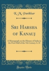 Image for Sri Harsha of Kanauj: A Monograph on the History of India in the First Half of the 7th Century A. D (Classic Reprint)