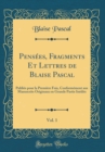 Image for Pensees, Fragments Et Lettres de Blaise Pascal, Vol. 1: Publies pour la Premiere Fois, Conformement aux Manuscrits Originaux en Grande Partie Inedits (Classic Reprint)