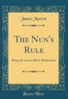 Image for The Nun&#39;s Rule: Being the Ancren Riwle Modernised (Classic Reprint)