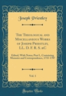 Image for The Theological and Miscellaneous Works of Joseph Priestley, LL. D. F. R. S. &amp;C, Vol. 1: Edited, With Notes; Part I., Containing Memoirs and Correspondence, 1733-1787 (Classic Reprint)