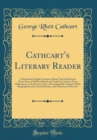 Image for Cathcart&#39;s Literary Reader: A Manual of English Literature; Being Typical Selections From Some of the Best British and American Authors From Shakespeare to the Present Time, Chronologically Arranged, 