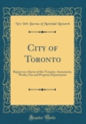 Image for City of Toronto: Report on a Survey of the Treasury, Assessment, Works, Fire and Property Departments (Classic Reprint)