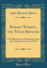 Image for Robert Warren, the Texan Refugee: A Thrilling Story of Field and Camp Life During the Late Civil War (Classic Reprint)