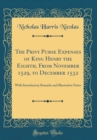 Image for The Privy Purse Expenses of King Henry the Eighth, From November 1529, to December 1532: With Introductory Remarks and Illustrative Notes (Classic Reprint)