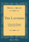 Image for The Latimers: A Tale of the Western Insurrection of 1794 (Classic Reprint)
