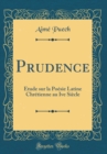Image for Prudence: Etude sur la Poesie Latine Chretienne au Ive Siecle (Classic Reprint)