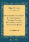 Image for Histoire Philosophique Et Litteraire du Theatre Francais Depuis Son Origine Jusqu&#39;a Nos Jours (Classic Reprint)