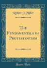 Image for The Fundamentals of Protestantism (Classic Reprint)