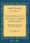 Image for Mademoiselle de la Valliere Et Madame de Montespan: Etudes Historiques sur la Cour de Louis XIV (Classic Reprint)