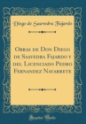 Image for Obras de Don Diego de Saavedra Fajardo y del Licenciado Pedro Fernandez Navarrete (Classic Reprint)