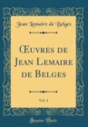 Image for ?uvres de Jean Lemaire de Belges, Vol. 4 (Classic Reprint)