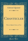 Image for Chantecler: Piece en Quatre Actes, en Vers (Classic Reprint)