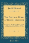 Image for The Poetical Works of David Hitchcock: Containing, the Shade of Plato, Knight and Quack, and the Subtlety of Foxes (Classic Reprint)