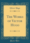 Image for The Works of Victor Hugo (Classic Reprint)