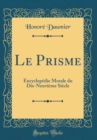 Image for Le Prisme: Encyclopedie Morale du Dix-Neuvieme Siecle (Classic Reprint)