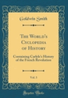 Image for The World&#39;s Cyclopedia of History, Vol. 3: Containing Carlyle&#39;s History of the French Revolution (Classic Reprint)