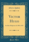 Image for Victor Hugo: Ses Idees Religieuses de 1802 a 1825 (Classic Reprint)