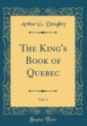 Image for The King&#39;s Book of Quebec, Vol. 1 (Classic Reprint)