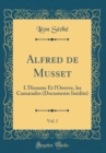 Image for Alfred de Musset, Vol. 1: LHomme Et lOeuvre, les Camarades (Documents Inedits) (Classic Reprint)