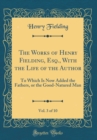 Image for The Works of Henry Fielding, Esq., With the Life of the Author, Vol. 3 of 10: To Which Is Now Added the Fathers, or the Good-Natured Man (Classic Reprint)