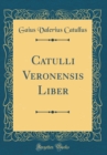 Image for Catulli Veronensis Liber (Classic Reprint)