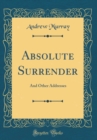 Image for Absolute Surrender: And Other Addresses (Classic Reprint)