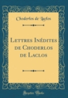 Image for Lettres Inedites de Choderlos de Laclos (Classic Reprint)