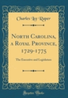 Image for North Carolina, a Royal Province, 1729-1775: The Executive and Legislature (Classic Reprint)