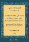 Image for Lives of the Queens of Scotland and English Princesses, Vol. 6: Connected With the Regal Succession of Great Britain (Classic Reprint)