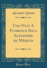 Image for Une Nuit A Florence Sous Alexandre de Medicis (Classic Reprint)