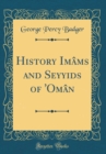 Image for History Imams and Seyyids of &#39;Oman (Classic Reprint)