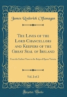 Image for The Lives of the Lord Chancellors and Keepers of the Great Seal of Ireland, Vol. 2 of 2: From the Earliest Times to the Reign of Queen Victoria (Classic Reprint)
