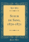 Image for Sueur de Sang, 1870-1871 (Classic Reprint)