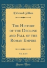 Image for The History of the Decline and Fall of the Roman Empire, Vol. 1 of 8 (Classic Reprint)