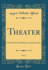 Image for Theater, Vol. 6: Der Komet; Hausfrieden; Leichter Sinn (Classic Reprint)