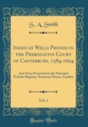Image for Index of Wills Proved in the Prerogative Court of Canterbury, 1584-1604, Vol. 4: And Now Preserved in the Principal Probate Registry, Somerset House, London (Classic Reprint)