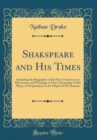Image for Shakspeare and His Times: Including the Biography of the Poet; Criticisms on His Genius and Writings; A New Chronology of His Plays; A Disquisition on the Object of His Sonnets (Classic Reprint)