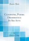 Image for Cleopatra, Poema Drammatico In Sei Atti (Classic Reprint)