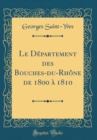 Image for Le Departement des Bouches-du-Rhone de 1800 a 1810 (Classic Reprint)