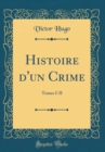 Image for Histoire d&#39;un Crime: Tomes I-II (Classic Reprint)