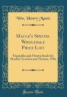 Image for Maule&#39;s Special Wholesale Price List: Vegetable and Flower Seeds for Market Growers and Florists, 1936 (Classic Reprint)